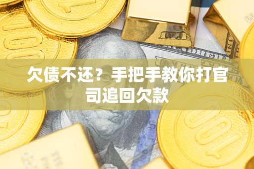 济南欠债不还？手把手教你打官司追回欠款