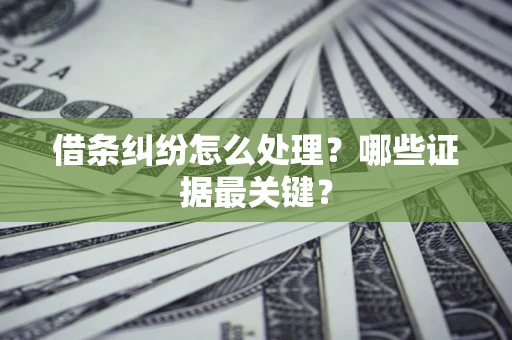 济南借条纠纷怎么处理？哪些证据最关键？