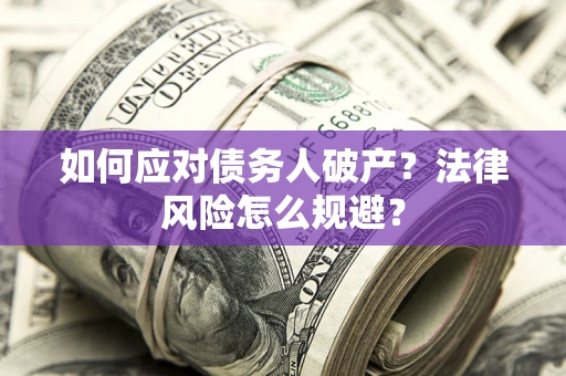 济南如何应对债务人破产？法律风险怎么规避？