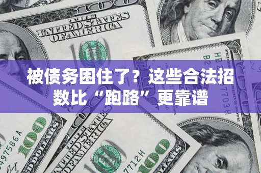 济南被债务困住了？这些合法招数比“跑路”更靠谱