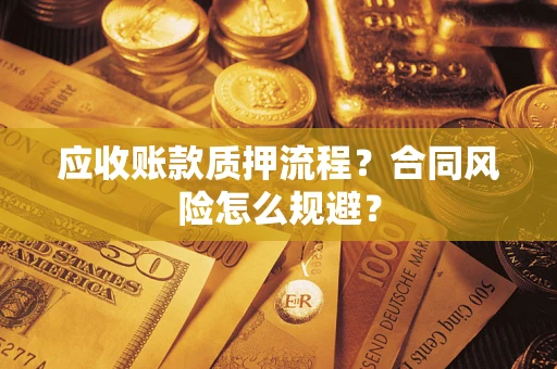 济南应收账款质押流程？合同风险怎么规避？