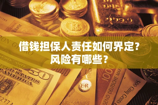 济南借钱担保人责任如何界定?风险有哪些? 济南借钱担保人责任如何界定?风险有哪些?