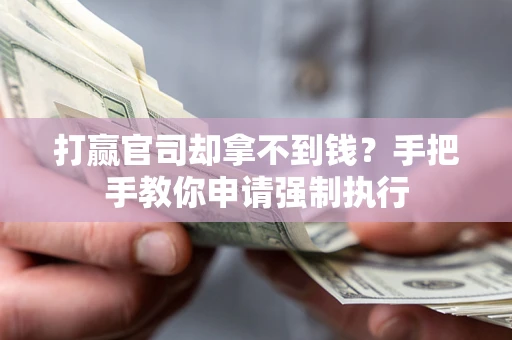 济南打赢官司却拿不到钱？手把手教你申请强制执行