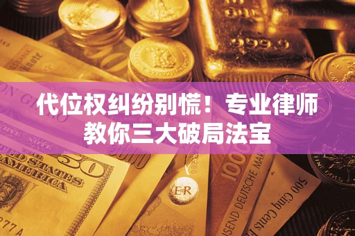 济南代位权纠纷别慌！专业律师教你三大破局法宝