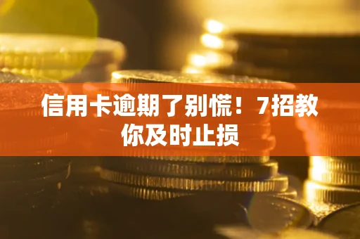 济南信用卡逾期了别慌！7招教你及时止损