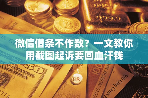 济南微信借条不作数？一文教你用截图起诉要回血汗钱