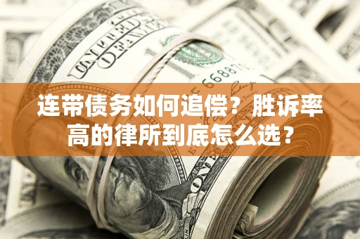 济南连带债务如何追偿？胜诉率高的律所到底怎么选？