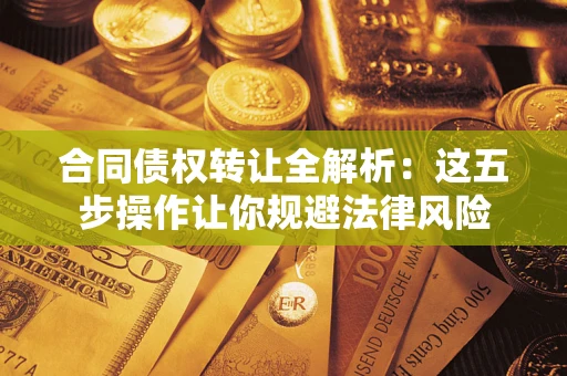济南合同债权转让全解析：这五步操作让你规避法律风险