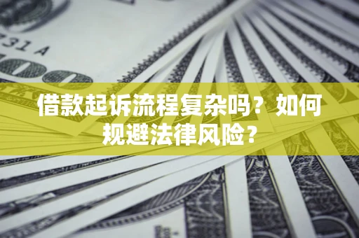 济南借款起诉流程复杂吗？如何规避法律风险？