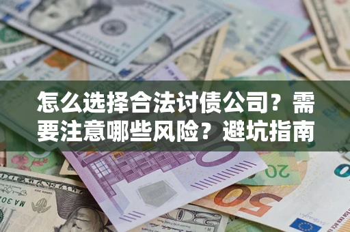 济南怎么选择合法讨债公司？需要注意哪些风险？避坑指南来了！