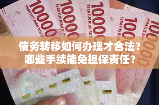 济南债务转移如何办理才合法？哪些手续能免担保责任？