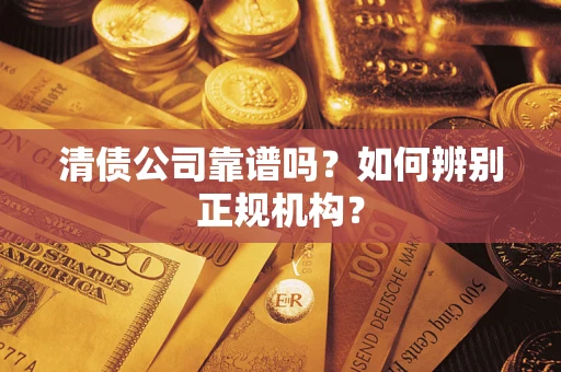 济南清债公司靠谱吗？如何辨别正规机构？