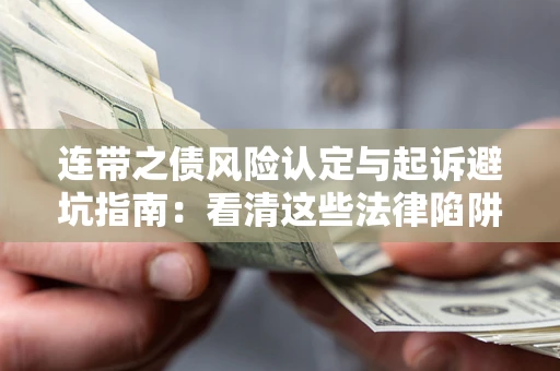 济南连带之债风险认定与起诉避坑指南：看清这些法律陷阱，避免无辜背债
