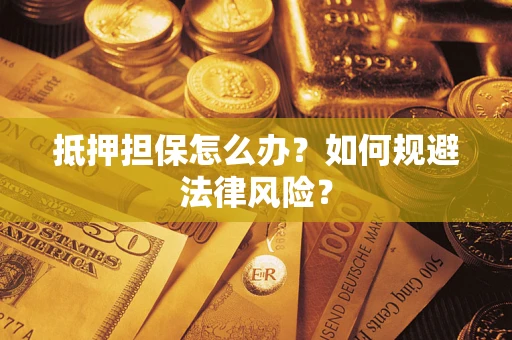 济南抵押担保怎么办？如何规避法律风险？