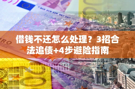 济南借钱不还怎么处理？3招合法追债+4步避险指南