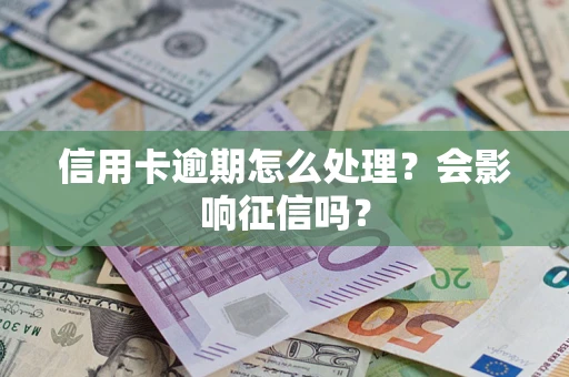 济南信用卡逾期怎么处理？会影响征信吗？