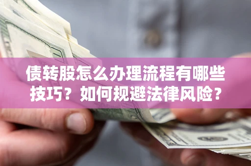 济南债转股怎么办理流程有哪些技巧？如何规避法律风险？