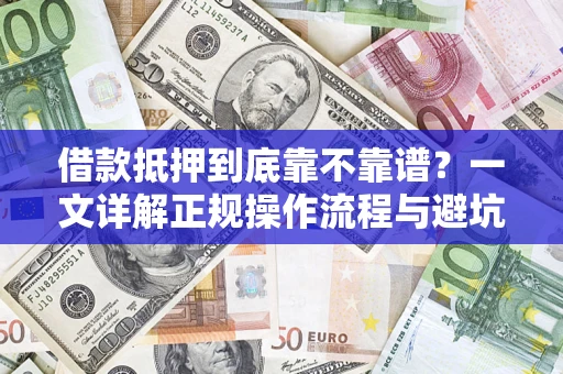 济南借款抵押到底靠不靠谱？一文详解正规操作流程与避坑指南