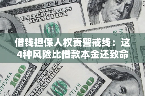 济南借钱担保人权责警戒线：这4种风险比借款本金还致命