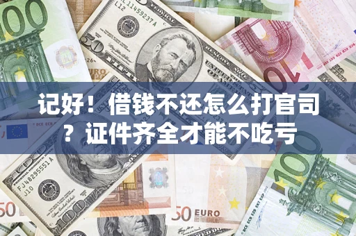 济南记好！借钱不还怎么打官司？证件齐全才能不吃亏