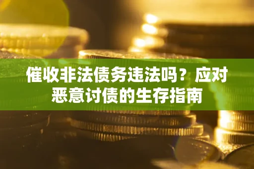 济南催收非法债务违法吗？应对恶意讨债的生存指南