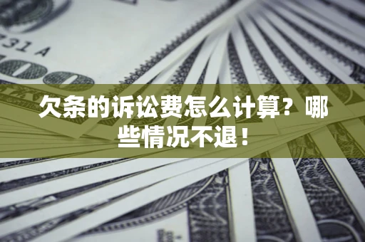 济南欠条的诉讼费怎么计算?哪些情况不退! 济南欠条的诉讼费怎么计算?哪些情况不退!