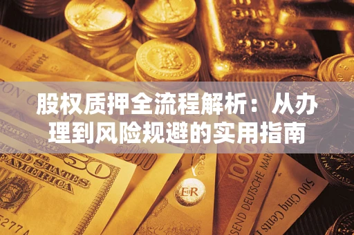 济南股权质押全流程解析：从办理到风险规避的实用指南