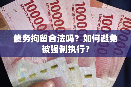 济南债务拘留合法吗？如何避免被强制执行？