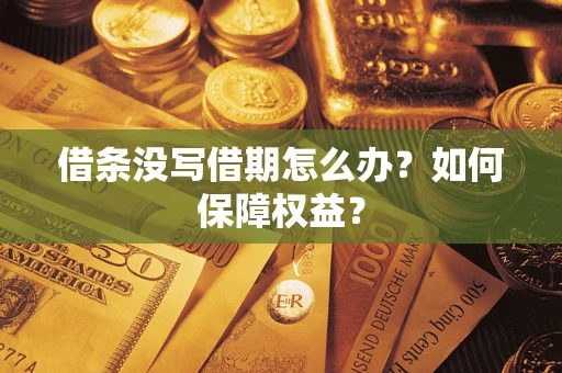 济南借条没写借期怎么办？如何保障权益？