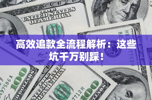 济南高效追款全流程解析：这些坑千万别踩！