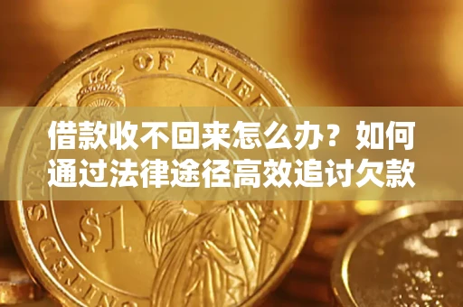 济南借款收不回来怎么办?如何通过法律途径高效追讨欠款? 济南借款收不回来怎么办?如何通过法律途径高效追讨欠款?