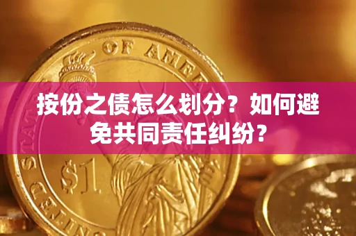 济南按份之债怎么划分？如何避免共同责任纠纷？