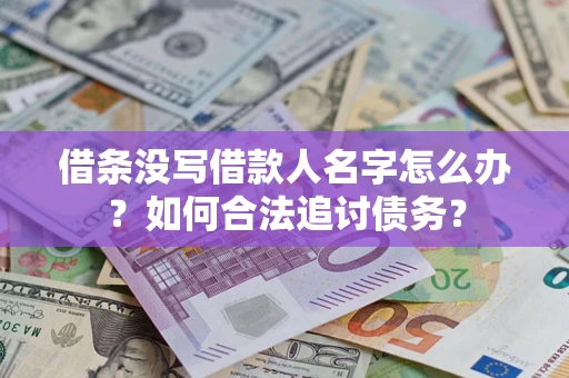 济南借条没写借款人名字怎么办？如何合法追讨债务？