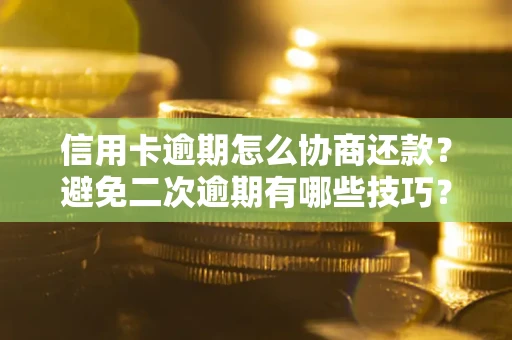济南信用卡逾期怎么协商还款？避免二次逾期有哪些技巧？