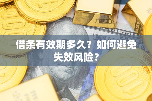 济南借条有效期多久？如何避免失效风险？