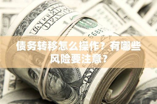 济南债务转移怎么操作？有哪些风险要注意？