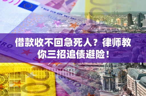 济南借款收不回急死人？律师教你三招追债避险！