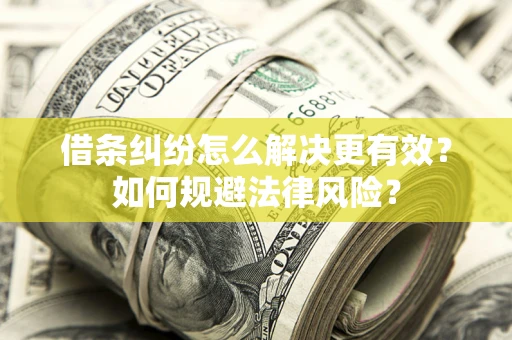 济南借条纠纷怎么解决更有效？如何规避法律风险？