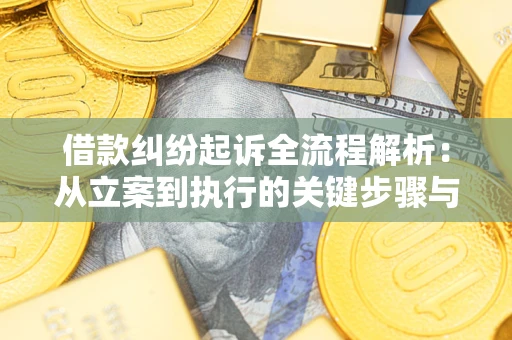 济南借款纠纷起诉全流程解析：从立案到执行的关键步骤与防败诉指南