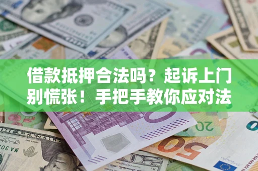 济南借款抵押合法吗？起诉上门别慌张！手把手教你应对法律程序