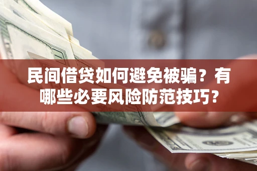 济南民间借贷如何避免被骗？有哪些必要风险防范技巧？