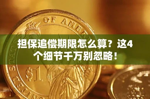 济南担保追偿期限怎么算?这4个细节千万别忽略! 济南担保追偿期限怎么算?这4个细节千万别忽略!