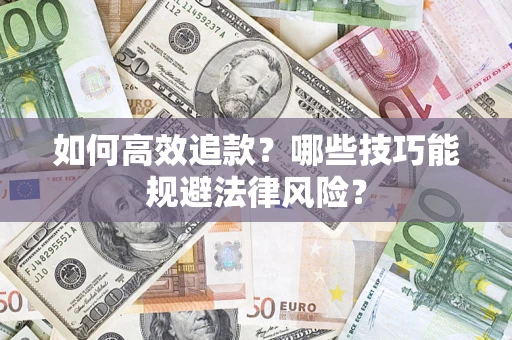 济南如何高效追款？哪些技巧能规避法律风险？