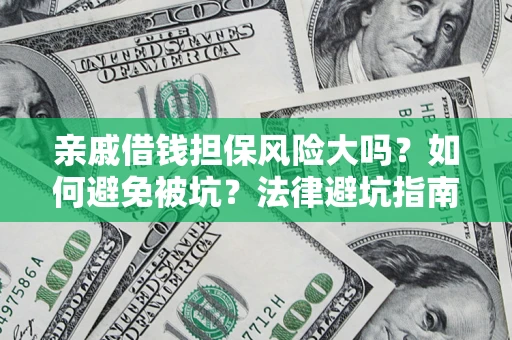 济南亲戚借钱担保风险大吗？如何避免被坑？法律避坑指南