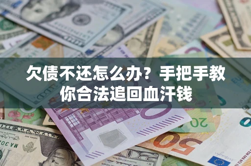 济南欠债不还怎么办?手把手教你合法追回血汗钱 济南欠债不还怎么办?手把手教你合法追回血汗钱