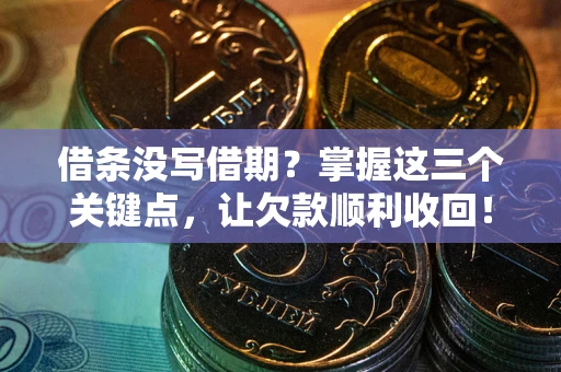 济南借条没写借期？掌握这三个关键点，让欠款顺利收回！