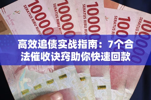 济南高效追债实战指南：7个合法催收诀窍助你快速回款