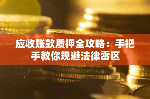 济南应收账款质押全攻略：手把手教你规避法律雷区