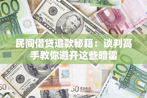 济南民间借贷追款秘籍：谈判高手教你避开这些暗雷
