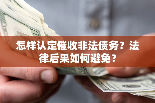 济南怎样认定催收非法债务？法律后果如何避免？